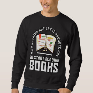 Books Do anything but let it produce joy so read b Sweatshirt