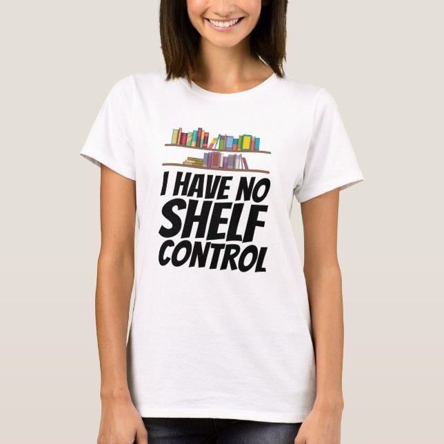 Books - I Have No Shelf Control T-Shirt (Front)