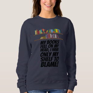 Books - I Have Only My Shelf To Blame Sweatshirt