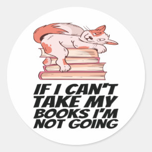 Books - If I Can't Take My Books I'm Not Going Classic Round Sticker
