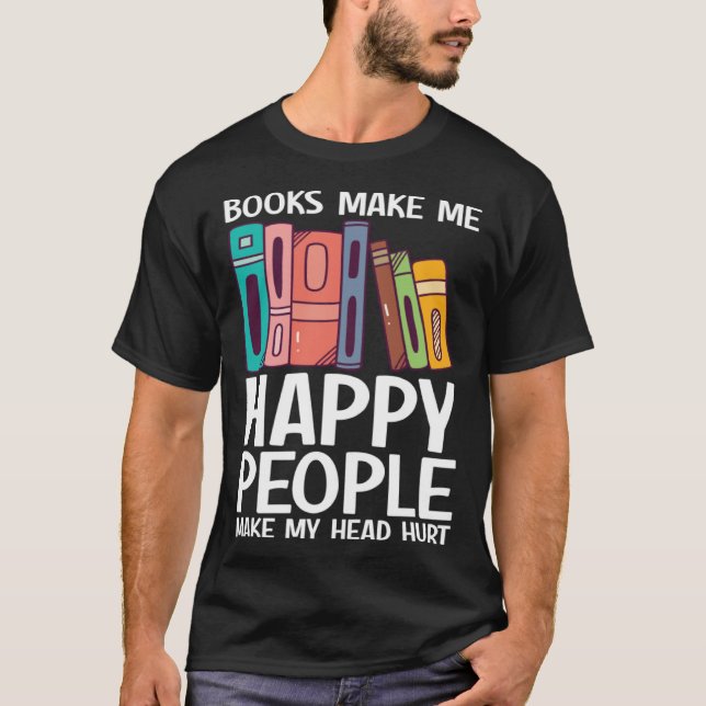Books Make Me Happy People Make Head Hurt  Book    T-Shirt (Front)