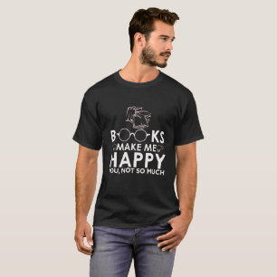 Books Make Me Happy You Not So Much T-Shirt