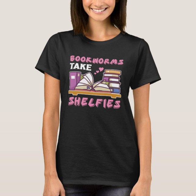 Bookworms Take Shelfies Book Nerds Reading T-Shirt (Front)