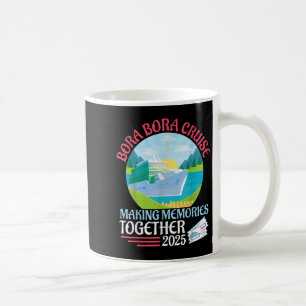 Bora Bora Cruise Making Memories Together 2025 Sum Coffee Mug
