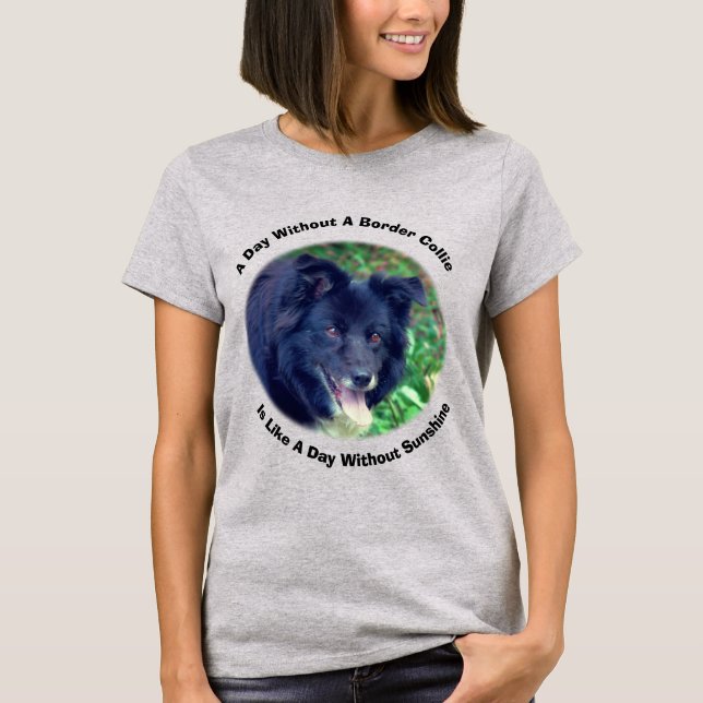 Border Collie Day Without Sunshine T-Shirt (Front)