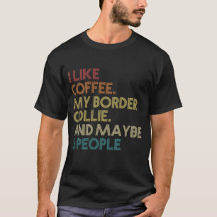 Border Collie Dog Owner Coffee Lovers Quote Gift V T-Shirt