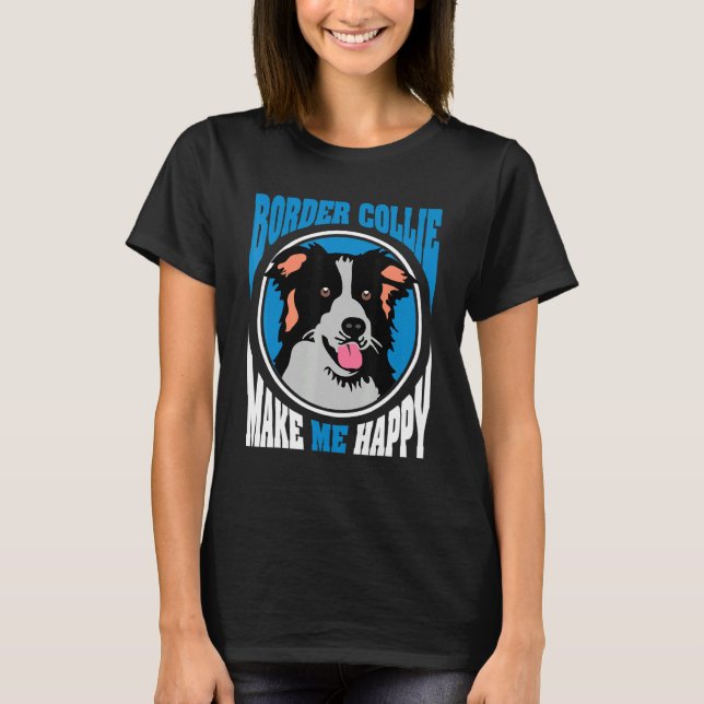 Border Collie Makes Me Happy Dog T-Shirt (Front)