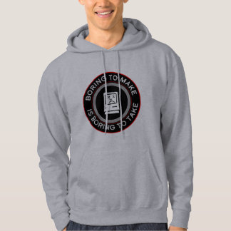 Boring to make is boring to take hoodie