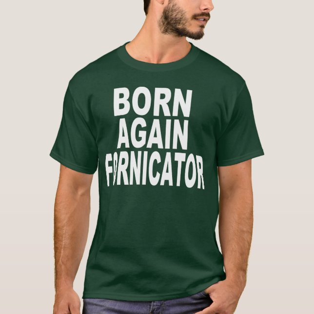 BORN AGAIN FORNICATOR T-Shirt (Front)