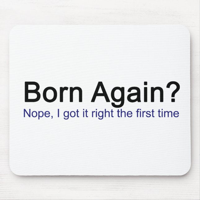 Born Again? Nope I got it right the first time Mouse Pad (Front)