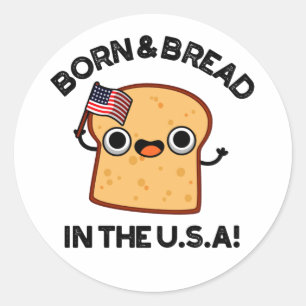 Born And Bread In The USA Funny Food Pun  Classic Round Sticker