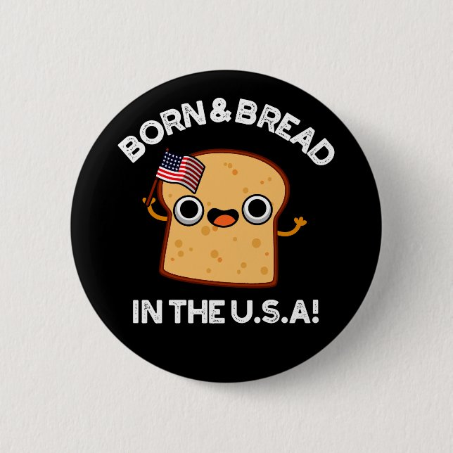 Born And Bread In The USA Funny Food Pun Dark BG 2 Inch Round Button (Front)
