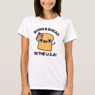 Born And Bread In The USA Funny Food Pun T-Shirt
