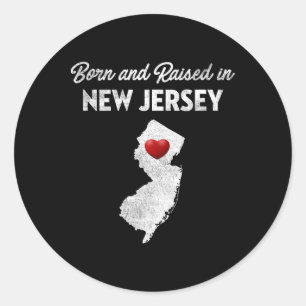 Born And Raised In New Jersey - New Jersey Nj  Classic Round Sticker