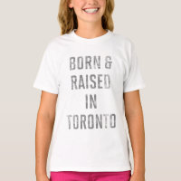 Born and Raised in Toronto T-Shirt