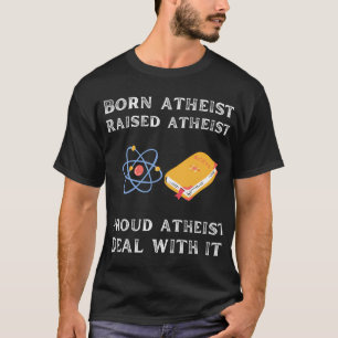 Born atheist raised atheist proud atheist T-Shirt