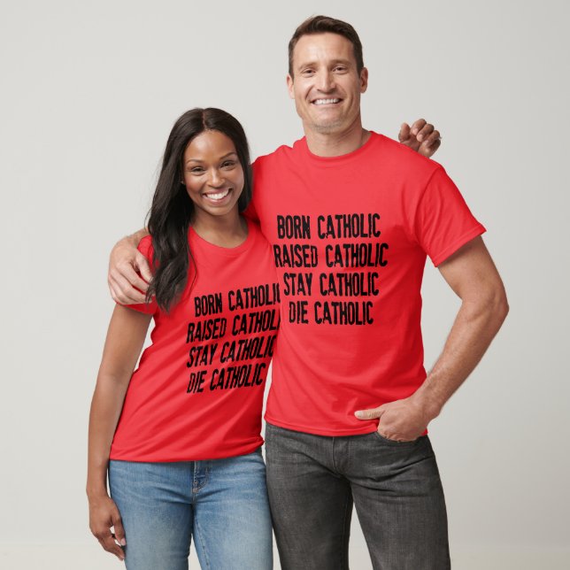 Born Catholic, Raised Catholic... T-Shirt (Unisex)