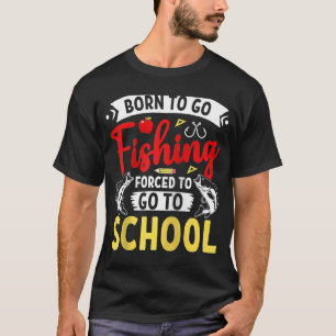 Born Fishing Forced To School Bass Fish Fisherman T-Shirt