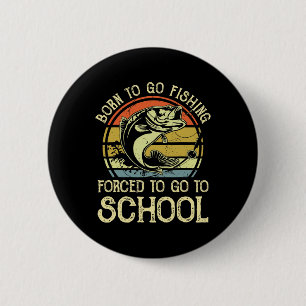 Born Fishing Forced To School Funny B Fish Fisherm 2 Inch Round Button