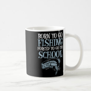 Born Fishing Forced To School Funny B Fish Fisherm Coffee Mug