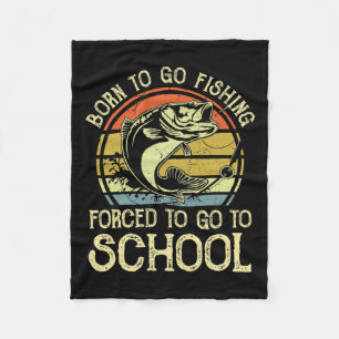 Born Fishing Forced To School Funny B Fish Fisherm Fleece Blanket