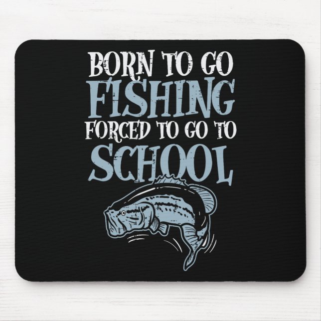 Born Fishing Forced To School Funny B Fish Fisherm Mouse Pad (Front)