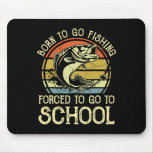 Born Fishing Forced To School Funny B Fish Fisherm Mouse Pad