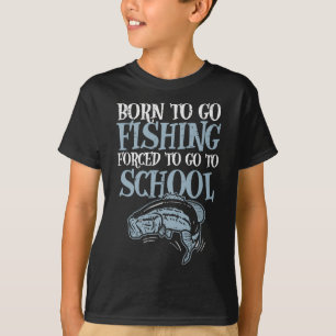 Born Fishing Forced To School Funny B Fish Fisherm T-Shirt