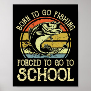 Born Fishing Forced To School Funny Byss Fish Fish Poster