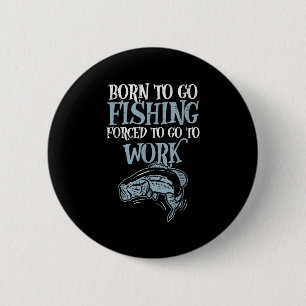 Born Fishing Forced Work Funny B Fish Fisherman Me 2 Inch Round Button