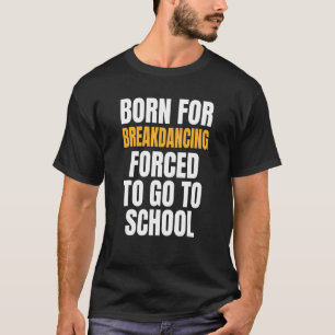 Born For Breakdancing T-Shirt