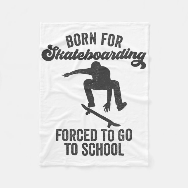 Born For Skateboarding Forced To Go To School  Fleece Blanket (Front)