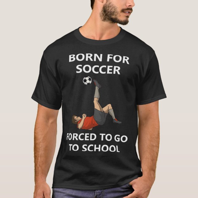 Born for soccer Forced to go to school T-Shirt (Front)
