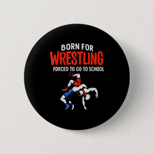 Born For Wrestling Forced School Funny Wrestler Te 2 Inch Round Button