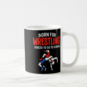Born For Wrestling Forced School Funny Wrestler Te Coffee Mug