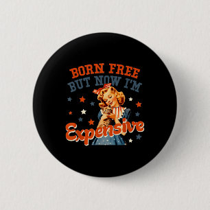 Born Free But Now Im Expensive 4th July For Men An 2 Inch Round Button