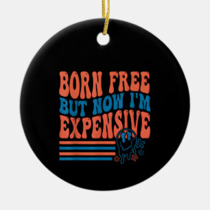 Born Free But Now I'm Expensive 4th Of July Matchi Ceramic Ornament