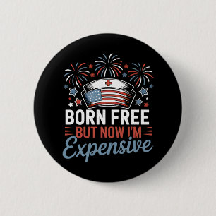 Born Free But Now I'm Expensive 4th Of July Nurse 2 Inch Round Button