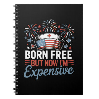 Born Free But Now I'm Expensive 4th Of July Nurse Notebook
