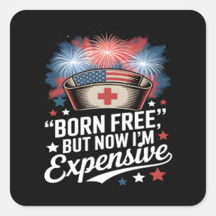 Born Free But Now I'm Expensive 4th Of July Nurse Square Sticker