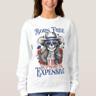 Born Free But Now I'm Expensive 4th of July Sweatshirt