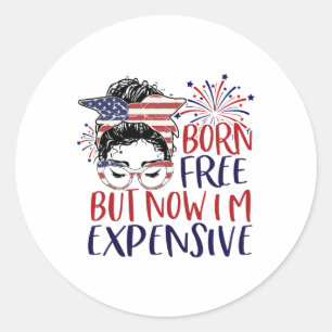Born Free But Now Im Expensive 4th Of July Women G Classic Round Sticker