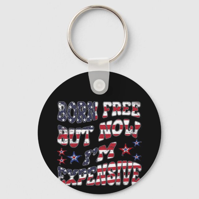 Born Free But Now I'm Expensive Classic Keychain (Front)