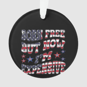Born Free But Now I'm Expensive Classic Ornament