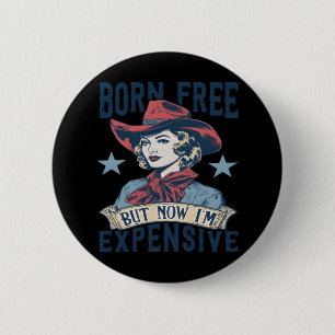 Born Free But Now I'm Expensive Cowgirl 4th Of Jul 2 Inch Round Button