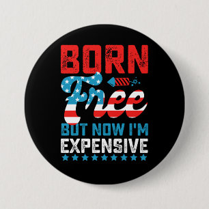 Born Free But Now I'm Expensive Funny 4th of July 3 Inch Round Button