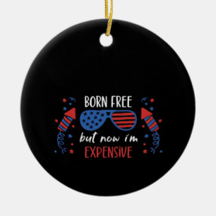 Born Free But Now I'm Expensive, Funny 4th Of July Ceramic Ornament