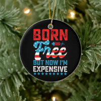 Born Free But Now I'm Expensive Funny 4th of July