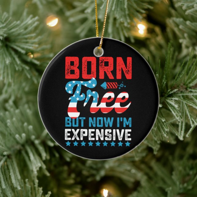 Born Free But Now I'm Expensive Funny 4th of July Ceramic Ornament (Tree)