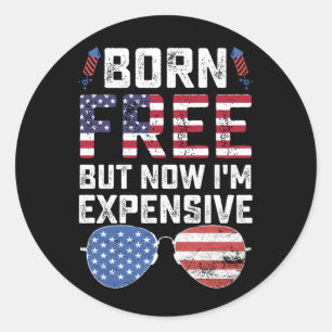 Born Free But Now I'm Expensive Funny 4th of July Classic Round Sticker